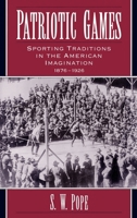 Patriotic Games: Sporting Traditions in the American Imagination, 1876-1926 0195091337 Book Cover