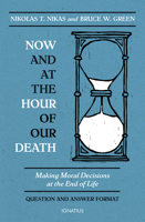 Now and at the Hour of Our Death: Making Moral Decisions at the End of Life 1621642259 Book Cover