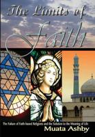 The Limits of Faith: The Failure of Faith-based Religions and the Solution to the Meaning of Life