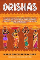 ORISHAS: A Comprehensive Guide to African Deities, Yoruba Traditions, and Sacred Rituals in African Religious Practices – Spiritual Enlightenment through African Culture and Wisdom B0H1L11CXJ Book Cover