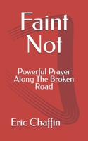 Faint Not: Powerful Prayer Along The Broken Road B0FQV1VJ6H Book Cover