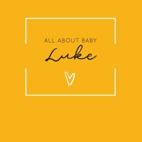 All About Baby Luke: The Perfect Personalized Keepsake Journal for Baby's First Year - Great Baby Shower Gift [Soft Mustard Yellow] 1694379337 Book Cover