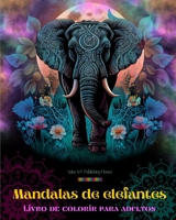 Mandalas de elefantes Livro de colorir para adultos Imagens anti-stress e relaxantes para estimular a criatividade: Desenhos de elefantes místicos ... e equilibrar a mente B0C67WSKNC Book Cover
