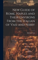 New Guide of Rome, Naples and Their Environs From the Italian of Vasi and Nibby 1021382892 Book Cover