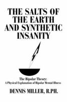 The Salts of the Earth and Synthetic Insanity: The Bipolar Theory: A Physical Explanation of Bipolar Mental Illness 0595314996 Book Cover