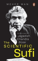 The Scientific Sufi: The Life and Times of Jagadish Chandra Bose 0670098051 Book Cover