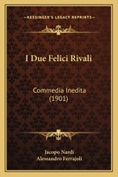 I Due Felici Rivali: Commedia Inedita (1901) 1141788934 Book Cover