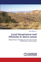 Local Governance and Ethnicity in Sierra Leone: Negotiating Citizenship in Local Councils and Chieftaincy in Sierra Leone 3659395064 Book Cover