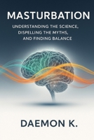 Masturbation: Understanding the Science, Dispelling the Myths, and Finding Balance B0FPB6XKGN Book Cover