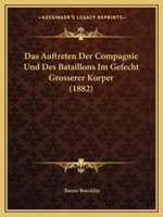 Das Auftreten Der Compagnie Und Des Bataillons Im Gefecht Grosserer Korper (1882) 1160356262 Book Cover