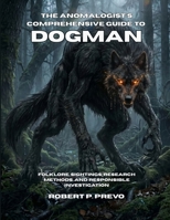 The Anomalogist’s Comprehensive Guide to Dogman: Folklore, Sightings, Research Methods, and Responsible Investigation B0H7P7M4VT Book Cover