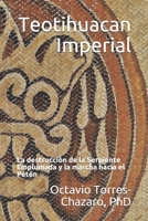 Teotihuacan Imperial: La destrucci�n de la Serpiente Emplumada y la marcha hacia el Pet�n B08M8HF4QK Book Cover