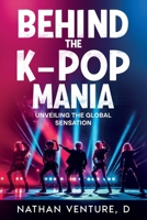 Behind the K-pop Mania: Unveiling the Global Sensation 1923452584 Book Cover