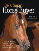 Be a Smart Horse Buyer: A Guide to Avoiding Common Mistakes and Finding the Right Horse for You 1929164416 Book Cover