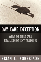 Day Care Deception: What the Child Care Establishment Isn't Telling Us 1893554678 Book Cover