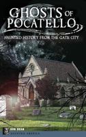 Ghosts of Pocatello: Haunted History from the Gate City 1609499654 Book Cover