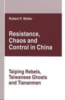 Resistance, Chaos and Control in China: Taiping Rebels, Taiwanese Ghosts and Tiananmen 1349132055 Book Cover