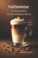 Kaffeeliebe: 111 farbige Rezeptideen für den perfekten Kaffee-Genuss (German Edition) B0DR92VDG8 Book Cover