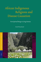 African Indigenous Religions and Disease Causation: From Spiritual Beings to Living Humans 9004144331 Book Cover