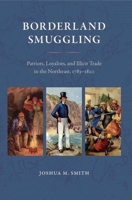 Borderland Smuggling: Patriots, Loyalists, And Illicit Trade in the Northeast, 1783-1820 0813064430 Book Cover