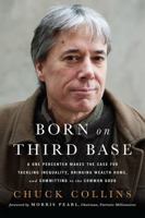 Born on Third Base: A One Percenter Makes the Case for Tackling Inequality, Bringing Wealth Home, and Committing to the Common Good 1603586830 Book Cover