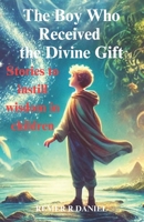 The Boy Who Received the Divine Gift: Stories to instill wisdom in children B0DZTGL4NH Book Cover
