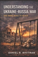 Understanding the Ukraine–Russia War: The Hard Road to Peace B0GJPXP3KQ Book Cover