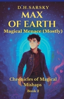 Max of Earth -Magical Menace (Mostly) (Chronicles of Magical Mishaps) B0GY9NF7QX Book Cover