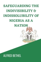 SAFEGUARDING THE INDIVISIBILITY & INDISSOLUBILITY OF NIGERIA AS A NATION B0BKYCZVD9 Book Cover