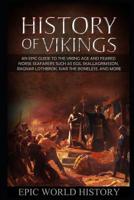 History of Vikings: An Epic Guide to the Viking Age and Feared Norse Seafarers - such as Egil Skallagrimsson, Ragnar Lothbrok, Ivar the Boneless, and More 1097122921 Book Cover