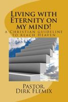 Living with Eternity on my mind!: a Christian guideline for reaching Heaven 1495398757 Book Cover
