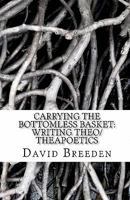 Carrying the bottomless basket writing theo/theapoetics 145651251X Book Cover