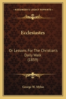 Ecclesiastes, Or, Lessons for the Christian's Daily Walk 1298596297 Book Cover