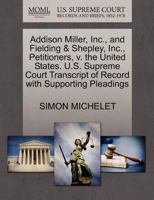 Addison Miller, Inc., and Fielding & Shepley, Inc., Petitioners, v. the United States. U.S. Supreme Court Transcript of Record with Supporting Pleadings 1270355260 Book Cover