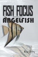 Fish Focus: Angelfish (Pterophyllum scalare): Behaviour, Care, and Natural Habitat Guide B0HC3JZDNG Book Cover