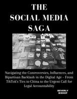 THE SOCIAL MEDIA SAGA: Navigating the Controversies, Influences, and Bipartisan Backlash in the Digital Age – From TikTok's Ties to China to the Urgent Call for Legal Accountability B0CTT6R9XZ Book Cover