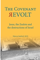 THE COVENANT REVOLT: Jesus, the Zealots, and the destruction of ancient Israel B0C6P8GQRL Book Cover