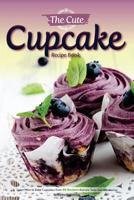 The Cute Cupcake Recipe Book: Learn How to Bake Cupcakes from 40 Recipes That Are Tasty and Impressive 1546594981 Book Cover