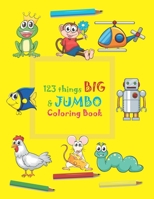 123 things BIG & JUMBO Coloring Book: 123 Coloring Pages!!, Easy, LARGE, GIANT beautiful Pictures Coloring Books for Toddlers, Kids Ages 3-8 B08M7JBKG2 Book Cover