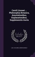Caroli Linnaei ... Philosophia Botanica, Annotationibus, Explanationibus, Supplementis Aucta 1245804995 Book Cover