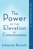 The Power of the Elevation of Consciousness : True Self Perception 1735165530 Book Cover