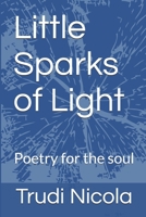 Little Sparks of Light: Poetry for the soul 1919501002 Book Cover