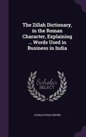 The Zillah Dictionary, in the Roman Character, Explaining ... Words Used in Business in India 1146022204 Book Cover