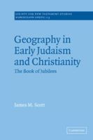 Geography in Early Judaism and Christianity: The Book of Jubilees (Society for New Testament Studies Monograph Series) 0521020689 Book Cover