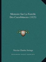 Memoire Sur La Famille Des Cucurbitacees (1825) 1120410096 Book Cover