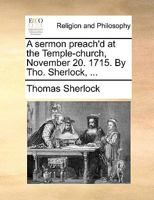 A Sermon Preach'd at the Temple-Church, November 20. 1715 1175305014 Book Cover