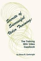 Secrets of Successful Video Training: The Training With Video Casebook (The Video Bookshelf) 0867292814 Book Cover