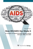 How HIV/AIDS Has Made it: An Analysis of Global HIV/AIDS Agenda-setting Between 1981 and 2002 383644481X Book Cover
