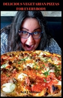 Delicious Vegetarian Pizzas For Everybody B0CV72GDR1 Book Cover