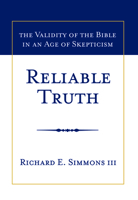 Reliable Truth: The Validity of the Bible in An Age of Skepticism 1939358000 Book Cover